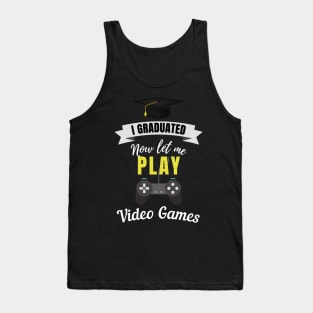 I Graduated Now Let Me Play Video Games Tank Top